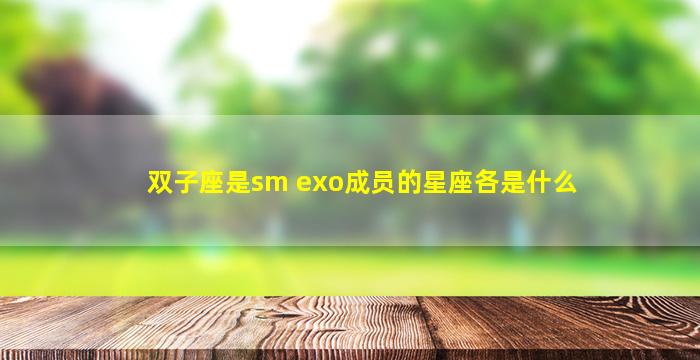 双子座是sm exo成员的星座各是什么